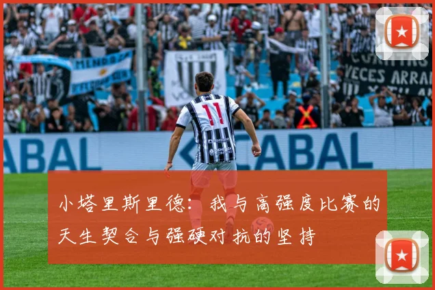 小塔里斯里德：我与高强度比赛的天生契合与强硬对抗的坚持